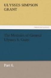 The Memoirs of General Ulysses S. Grant, Part 6.